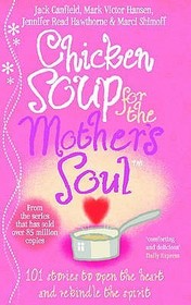 Chicken Soup For The Mother's Soul: 101 Stories to Open the Hearts and Rekindle the Spirits of Mothers