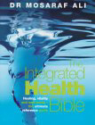 The Integrated Health Bible: Healing, Vitality and Well-Being The Ultimate Reference Guide