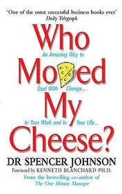Who Moved My Cheese: An Amazing Way to Deal With Change... In Your Work and In Your Life. Forew. by Kenneth Blanchard