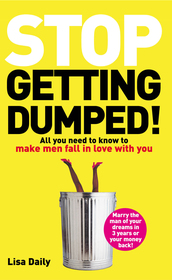Stop Getting Dumped!: All you need to know to make men fall madly in love with you