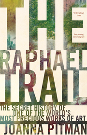 The Raphael Trail: The Secret History of One of the World's Most Precious Works of Art The Raphael Trail: The Secret History of One of the World's Most Precious Works of Art