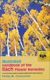 Illustrated Handbook Of The Bach Flower Remedies: An Authoritative Guide to Natural Healing with Flower Essences