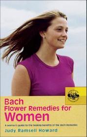 Bach Flower Remedies For Women: A Woman's Guide to the Healing Benefits of the Bach Remedies