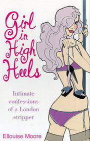 Girl in High Heels: Intimate Confessions of a London Stripper Girl in High Heels: Intimate Confessions of a London Stripper