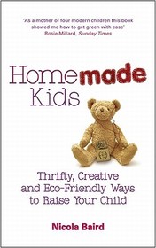 Homemade Kids: Thrifty, Creative and Eco-Friendly Ways to Raise Your Child