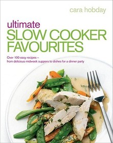 Ultimate Slow Cooker Favourites: Over 100 easy and delicious recipes - from delicious midweek suppers to dishes for a dinner party