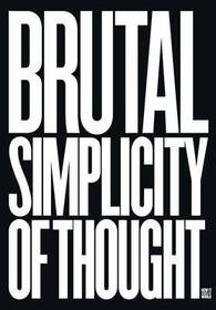Brutal Simplicity of Thought, english edition: How It Changed the World