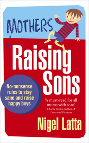 Mothers Raising Sons: No-nonsense rules to stay sane and raise happy boys