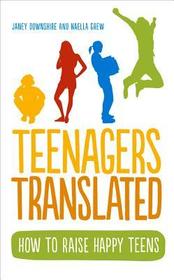 Teenagers Translated: A Parent’s Survival Guide – Fully Updated September 2018