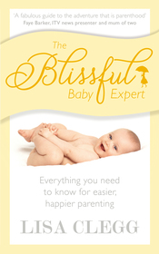 The Blissful Baby Expert: Everything You Need to Know for Easier, Happier Parenting