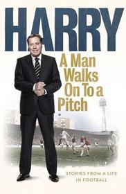 A Man Walks on to a Pitch: Stories from a Life in Football