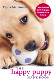 The Happy Puppy Handbook: Your Definitive Guide to Puppy Care and Early Training The Happy Puppy Handbook: Your Definitive Guide to Puppy Care and Early Training