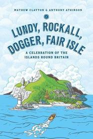 Lundy, Rockall, Dogger, Fair Isle: A Celebration of the Islands Around Britain