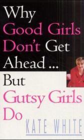 Why Good Girls Don't Get Ahead But Gutsy Do: Nine Secrets Every Career Woman Must Know