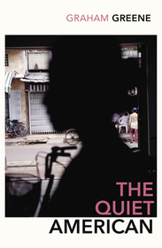 The Quiet American: Discover Graham Green?s prescient political masterpiece