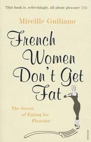 French Women Don't Get Fat: The Secret of Eating for Pleasure. With new recipes