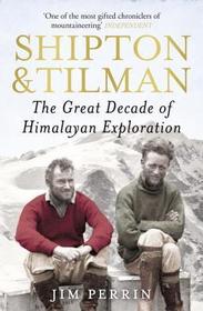 Shipton and Tilman: The Great Decade of Himalyan Exploration