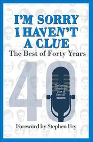 I’m Sorry I Haven't a Clue: The Best of Forty Years: Foreword by Stephen Fry