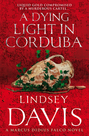 Dying Light In Corduba: (Marco Didius Falco: book VIII): a fast-moving Roman mystery full of intrigue from bestselling author Lindsey Davis