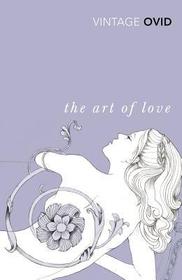 The Art of Love: With the Cures for Love and Treatments for the Feminine Face