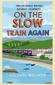 On the Slow Train Again: Twelve Great British Railway Journeys On the Slow Train Again: Twelve Great British Railway Journeys