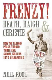 Frenzy!: How the tabloid press turned three evil serial killers into celebrities