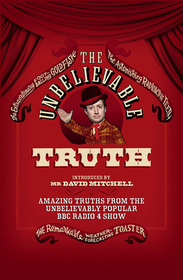 The Unbelievable Truth: Amazing Truths from the Unbelievably Popular BBC Radio 4 Show