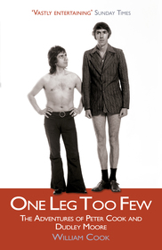 One Leg Too Few: The Adventures of Peter Cook & Dudley Moore One Leg Too Few: The Adventures of Peter Cook & Dudley Moore