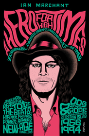A Hero for High Times: A Younger Reader’s Guide to the Beats, Hippies, Freaks, Punks, Ravers, New-Age Travellers and Dog-on-a-Rope Brew Crew Crusties of the British Isles, 1956–1994