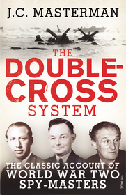 The Double-Cross System: The Classic Account of World War Two Spy-Masters