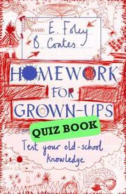 Homework for Grown-Ups Quiz Book: Fiendishly Fun Questions to Test Your Old-School Knowledge