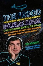 The Frood: The Authorised and Very Official History of Douglas Adams & The Hitchhiker?s Guide to the Galaxy