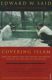 Covering Islam: How the Media and the Experts Determine How We See the Rest of the World (Fully Revised Edition)