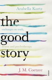 The Good Story: Exchanges on Truth, Fiction and Psychotherapy