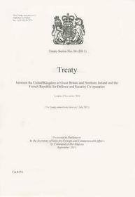 Treaty Series (Great Britain): #36(2011) Treaty Between the United Kingdom of Great Britain and Northern Ireland and the French Republic for Defence