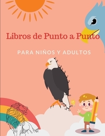 Libros de Punto a Punto Para Nińos y Adultos: El libro para los pequeńos genios, Conecta los puntos libros para nińos de 6, 7, 8, 9, 10, 12para adulto