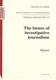 Future Of Investigative Journalism: Report, Third Report Of Session 2010-12: House Of Lords Paper 256 Session 2010-12