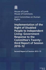 Implementation Of The Right Of Disabled People To Independent Living: Government Response To The Committee'S Twenty-Third Report Of Session 2010-12 Second Report Of Session 2012-13 Report: House Of Lords Paper 23 Session 2012-13