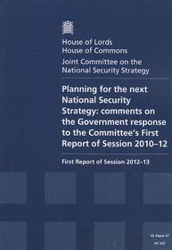 Planning For The Next National Security Strategy: Comments On The Government Response To The Committee'S First Report Of Session 2010-12 First Report Of Session 2012-13 Report: House Of Lords Paper 27 Session 2012-13