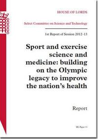 Sport And Exercise Science And Medicine: Building On The Olympic Legacy To Improve The Nation'S Health: House Of Lords Paper 33 Session 2012-13