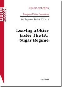 Leaving A Bitter Taste? The EU Sugar Regime: House Of Lords Paper 44 Session 2012-13