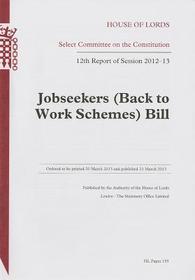 Jobseekers (Back To Work Schemes) Bill: 12th Report Of Session 2012-13: House Of Lords Paper 155 Session 2012-13