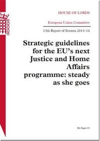 Strategic Guidelines For The EU's Next Justice And Home Affairs Programme: Steady As She Goes: House Of Lords Paper 173 Session 2013-14