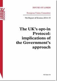 UK's Opt-In Protocol: Implications Of The Government's Approach 9th Report Of Session 2014-15: House Of Lords Paper 136 Session 2014-15