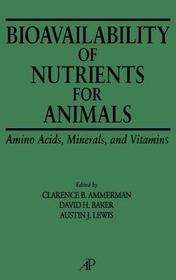 Bioavailability of Nutrients for Animals: Amino Acids, Minerals, Vitamins