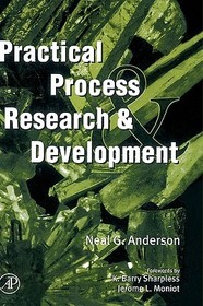 Practical Process Research and Development: Forewords by K. B. Sharpless and Jerome L. Moniot. Forewords by K. B. Sharpless and Jerome L. Moniot