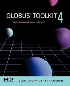 Globus® Toolkit 4: Programming Java Services