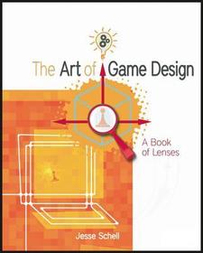 The Art of Game Design: A book of lenses