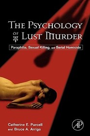 The Psychology of Lust Murder: Paraphilia, Sexual Killing, and Serial Homicide