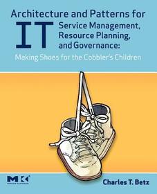 Architecture and Patterns for IT Service Management, Resource Planning, and Governance: Making Shoes for the Cobbler's Children: Making Shoes for the Cobbler's Children